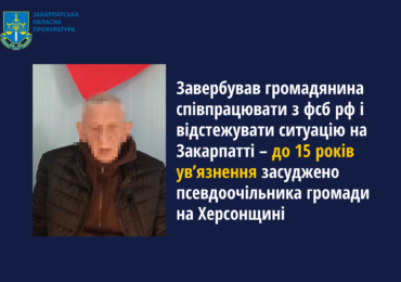 Завербував громадянина співпрацювати з фсб рф та відстежувати ситуацію на Закарпатті – до 15 років ув’язнення засуджено псевдоочільника громади на Херсонщині