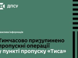 У пункті пропуску «Тиса» тимчасово призупинено пропускні операції